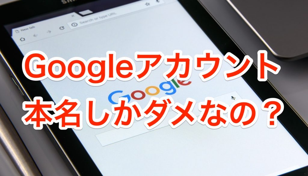 Googleアカウントは本名しかダメ?