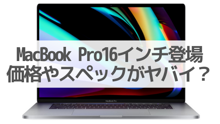 MacBook Pro16インチの価格やスペックがヤバイ？